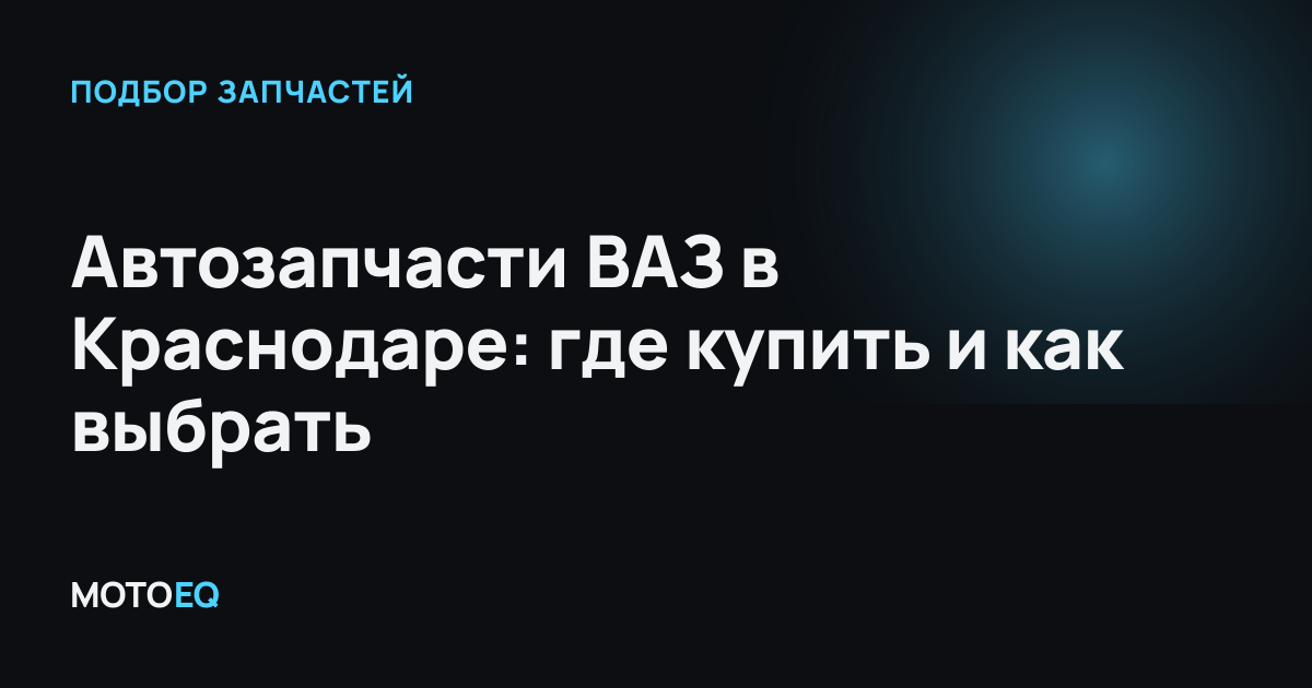 Автозапчасти ВАЗ в Краснодаре: где купить и как выбрать