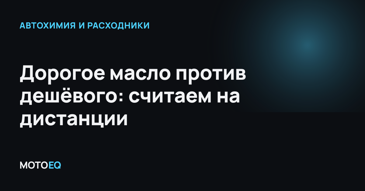 Дорогое масло против дешёвого: считаем на дистанции