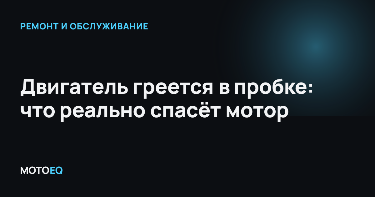 Двигатель греется в пробке: что реально спасёт мотор