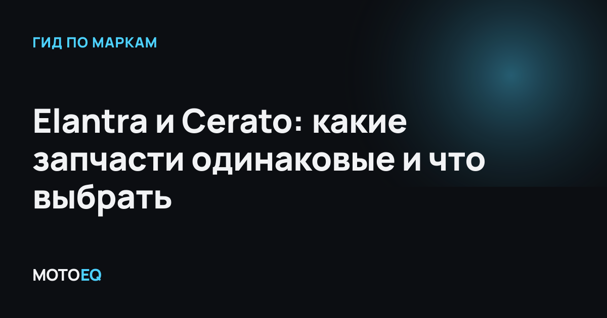 Elantra и Cerato: какие запчасти одинаковые и что выбрать