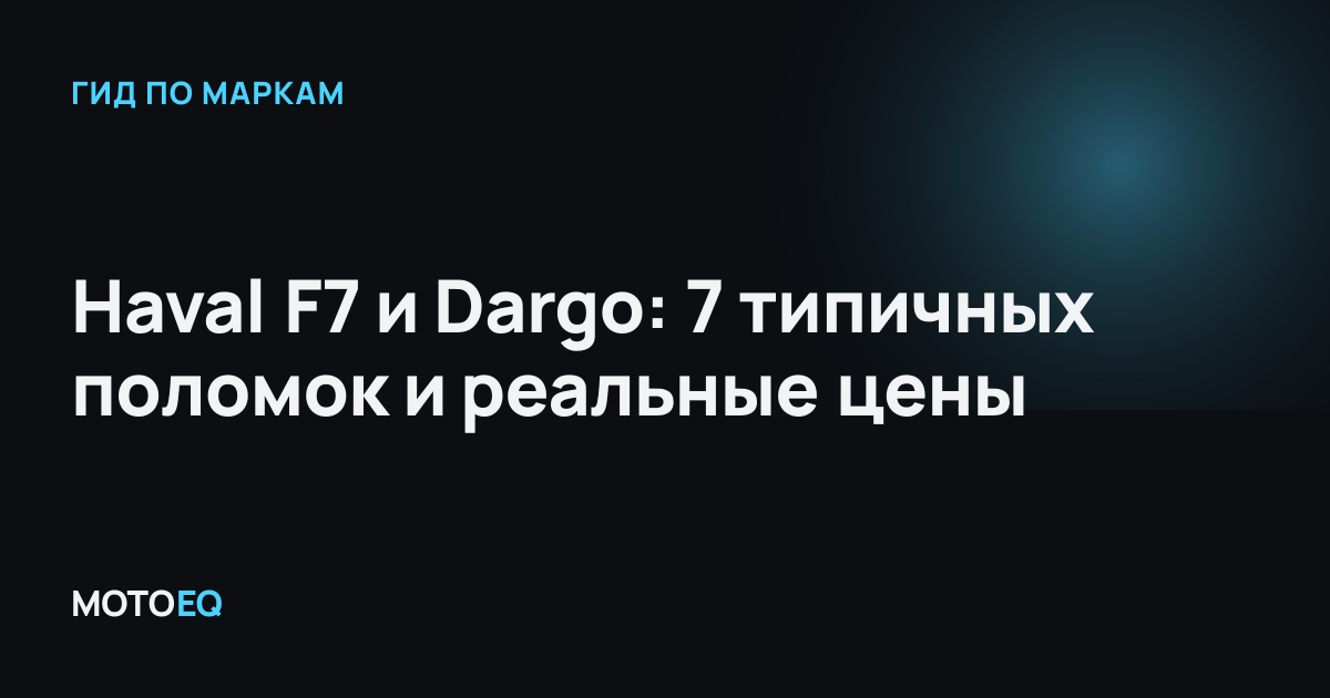 Haval F7 и Dargo: 7 типичных поломок и реальные цены