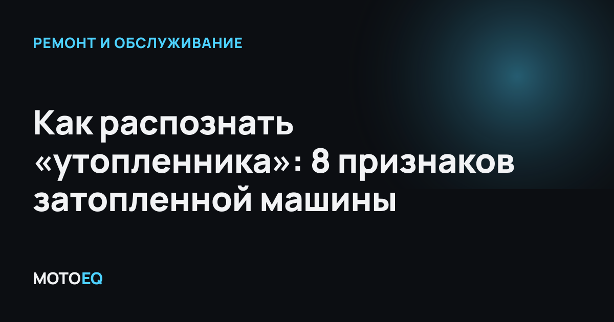 Как распознать «утопленника»: 8 признаков затопленной машины