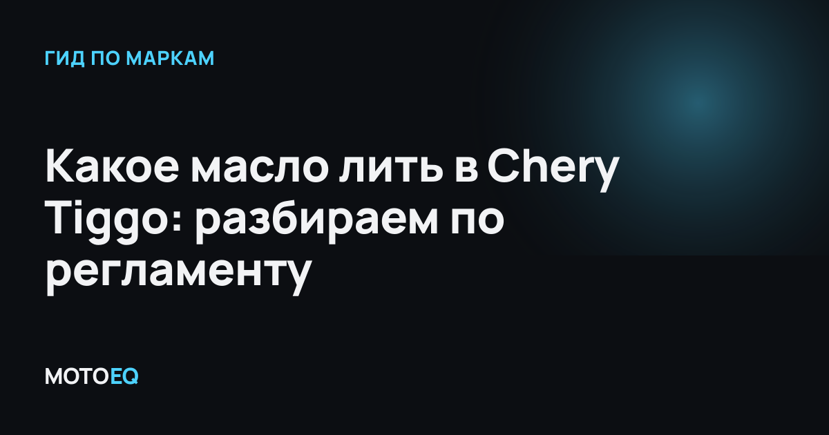 Какое масло лить в Chery Tiggo: разбираем по регламенту