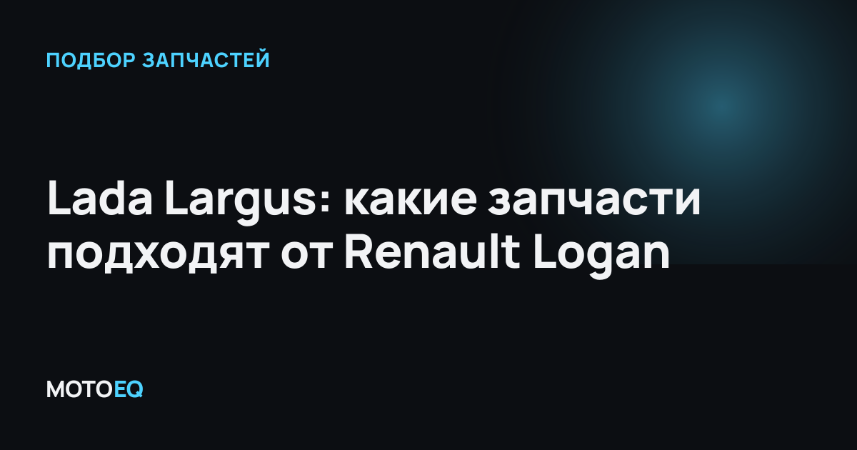 Lada Largus: какие запчасти подходят от Renault Logan
