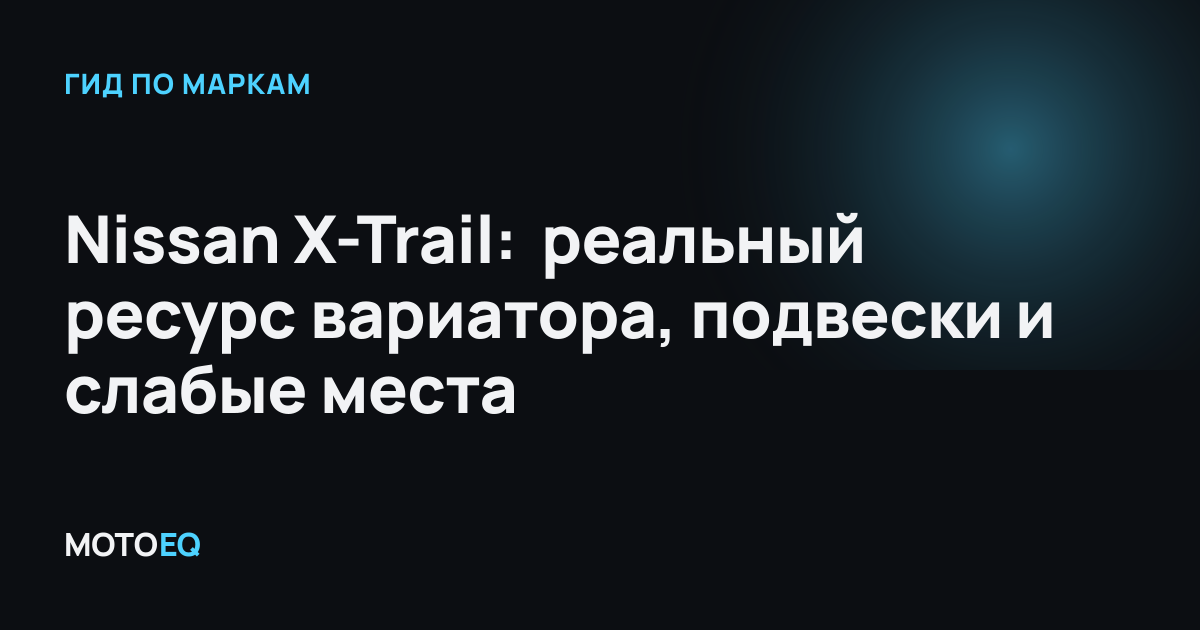 Nissan X-Trail: реальный ресурс вариатора, подвески и слабые места