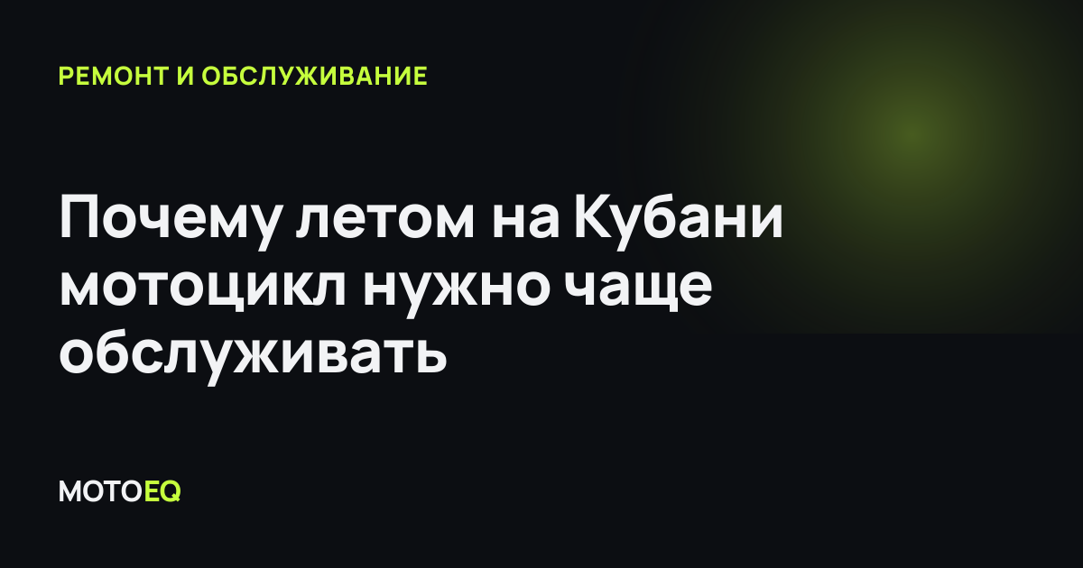 Почему летом на Кубани мотоцикл нужно чаще обслуживать