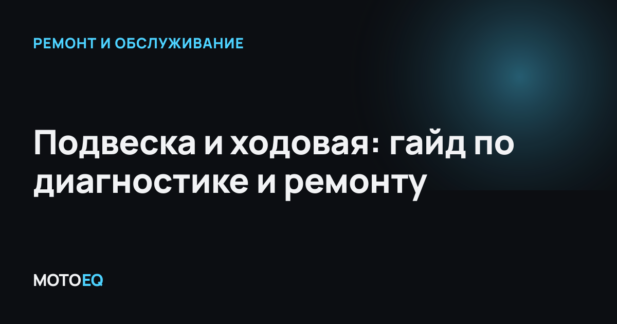 Подвеска и ходовая: гайд по диагностике и ремонту