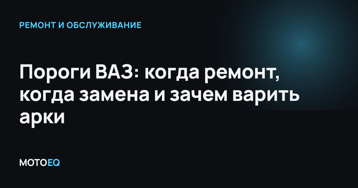 Пороги ВАЗ: когда ремонт, когда замена и зачем варить арки