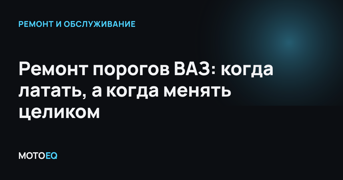 Ремонт порогов ВАЗ: когда латать, а когда менять целиком