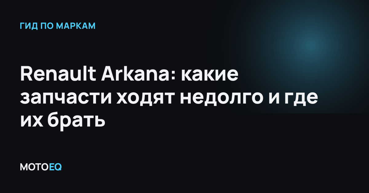 Renault Arkana: какие запчасти ходят недолго и где их брать