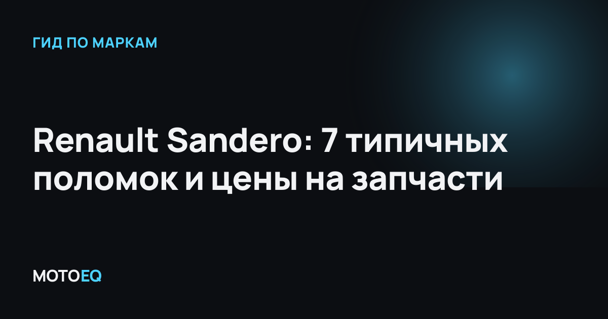 Renault Sandero: 7 типичных поломок и цены на запчасти