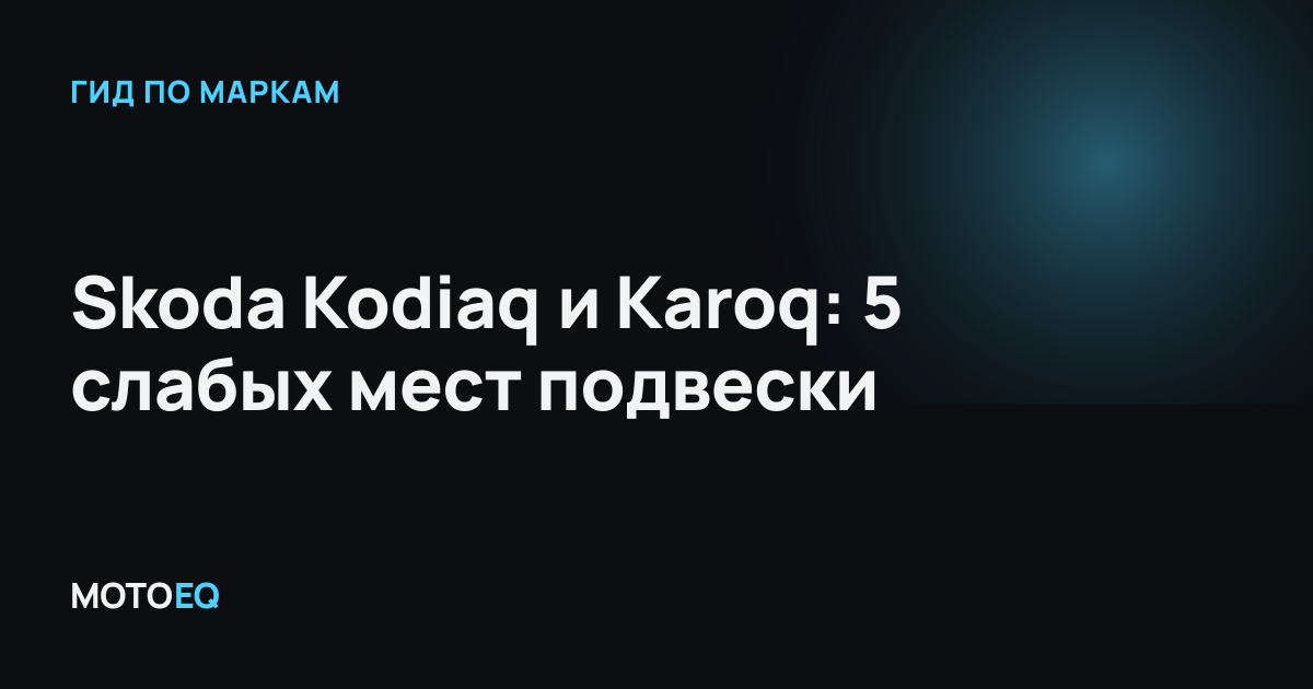 Skoda Kodiaq и Karoq: 5 слабых мест подвески