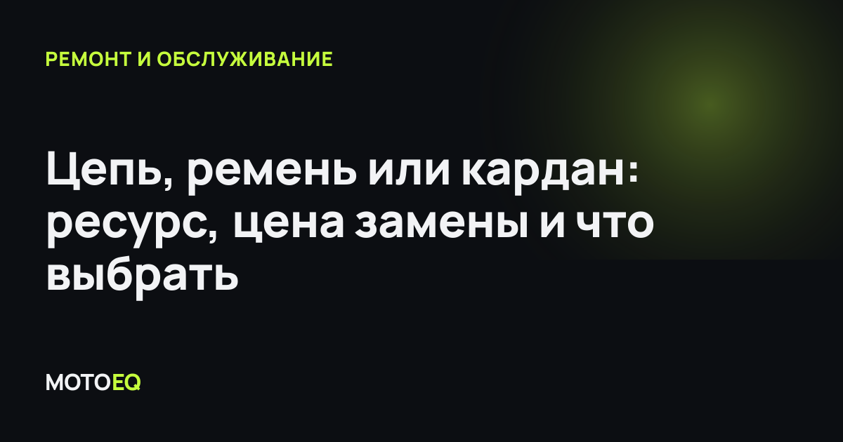 Цепь, ремень или кардан: ресурс, цена замены и что выбрать
