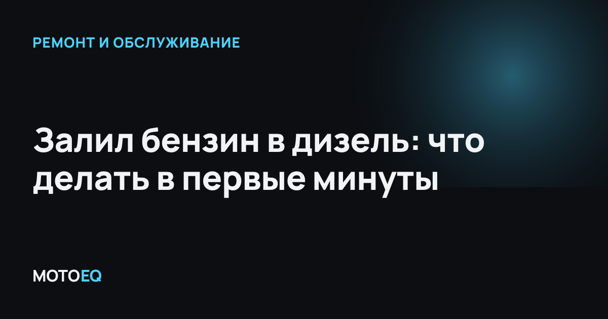 Залил бензин в дизель: что делать в первые минуты